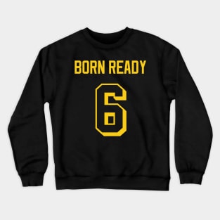 Born Ready Crewneck Sweatshirt